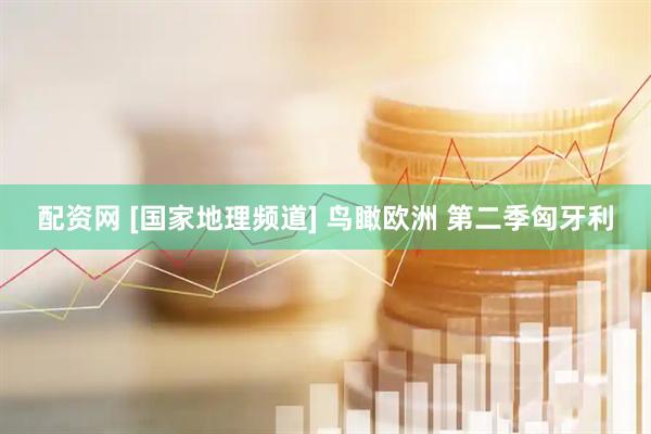 配资网 [国家地理频道] 鸟瞰欧洲 第二季匈牙利